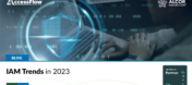 Identity and Access Management (IAM) Trends In 2023