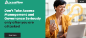 Don’t Take Access Management and Governance Seriously, only after you are attacked