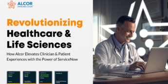 Revolutionizing Healthcare & Life Sciences: How Alcor Elevates Clinician & Patient Experiences with the Power of ServiceNow  