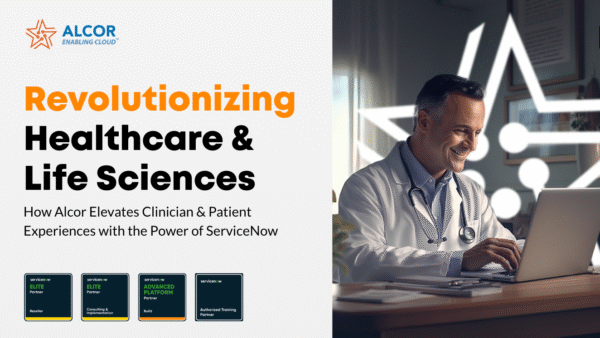 Revolutionizing Healthcare & Life Sciences: How Alcor Elevates Clinician & Patient Experiences with the Power of ServiceNow  